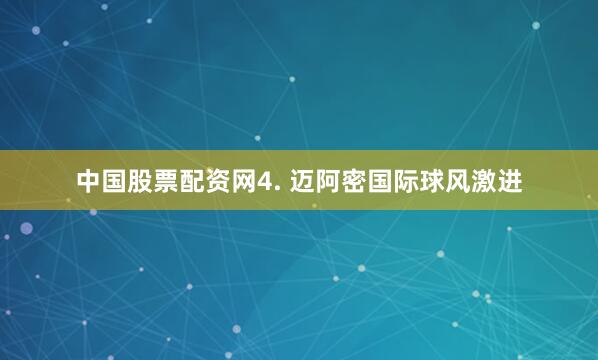 中国股票配资网　　4. 迈阿密国际球风激进