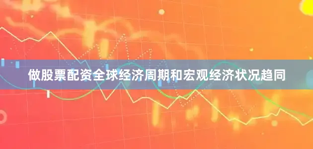 做股票配资全球经济周期和宏观经济状况趋同