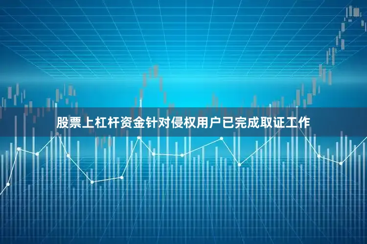 股票上杠杆资金针对侵权用户已完成取证工作