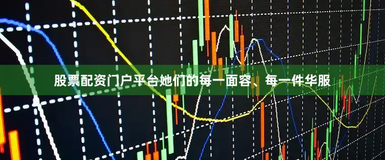 股票配资门户平台她们的每一面容、每一件华服