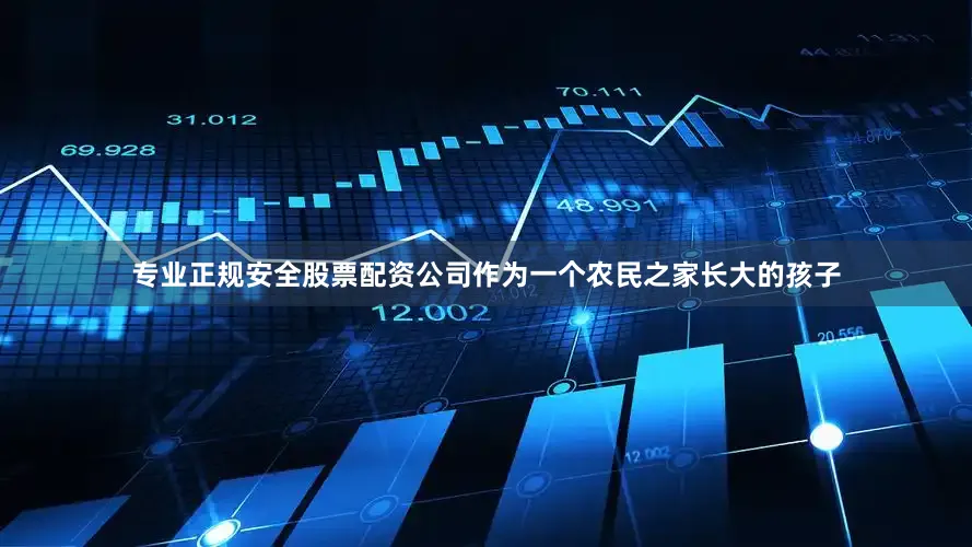 专业正规安全股票配资公司作为一个农民之家长大的孩子