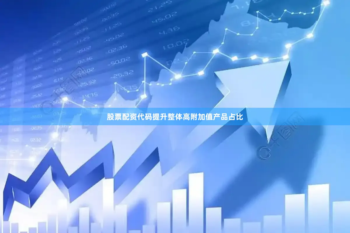 股票配资代码提升整体高附加值产品占比