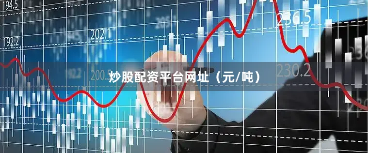炒股配资平台网址（元/吨）