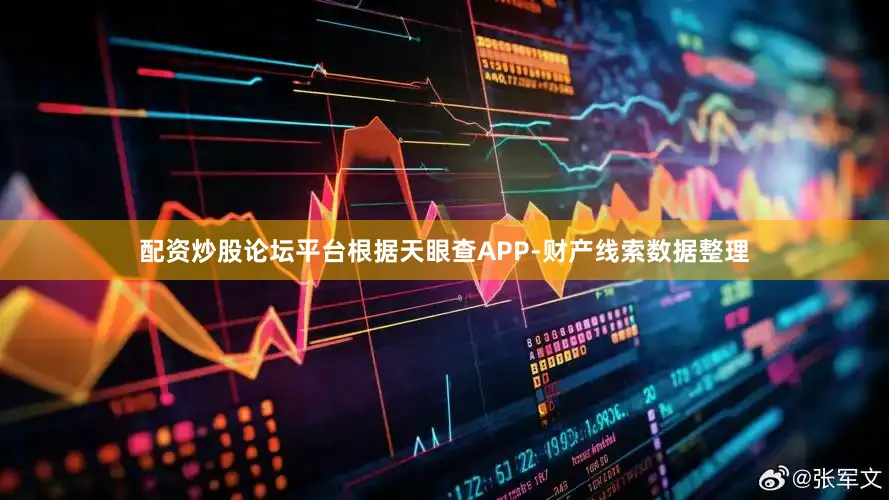 配资炒股论坛平台根据天眼查APP-财产线索数据整理